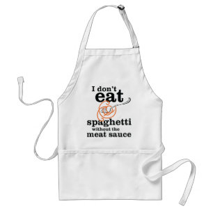 I Don't Eat Spaghetti Without The Meat Sauce Adult Apron