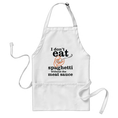 I Dont Eat Spaghetti Without The Meat Sauce Adult Apron