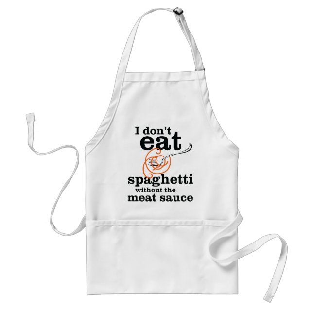 I Don't Eat Spaghetti Without The Meat Sauce Adult Apron (Front)