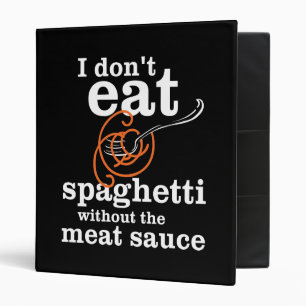 I Don't Eat Spaghetti Without The Meat Sauce Binder