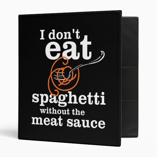 I Dont Eat Spaghetti Without The Meat Sauce Binder