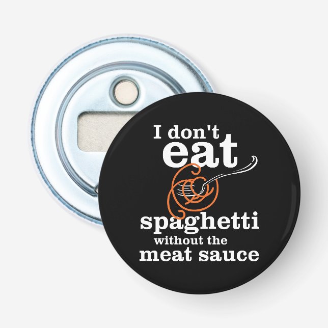 I Don't Eat Spaghetti Without The Meat Sauce Bottle Opener (Front)