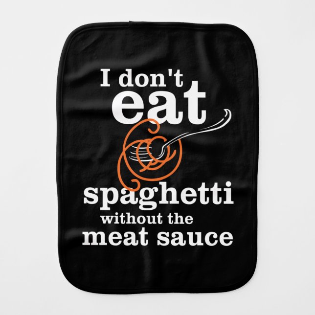 I Don't Eat Spaghetti Without The Meat Sauce Burp Cloth (Front)