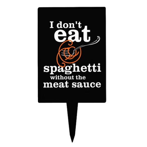 I Dont Eat Spaghetti Without The Meat Sauce Cake Topper