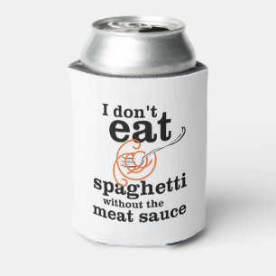 I Don't Eat Spaghetti Without The Meat Sauce Can Cooler
