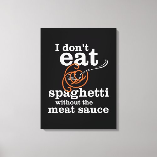 I Dont Eat Spaghetti Without The Meat Sauce Canvas Print