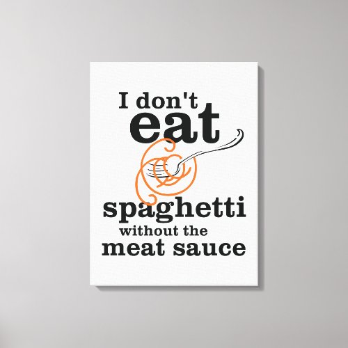 I Dont Eat Spaghetti Without The Meat Sauce Canvas Print