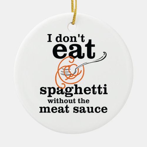 I Dont Eat Spaghetti Without The Meat Sauce Ceramic Ornament