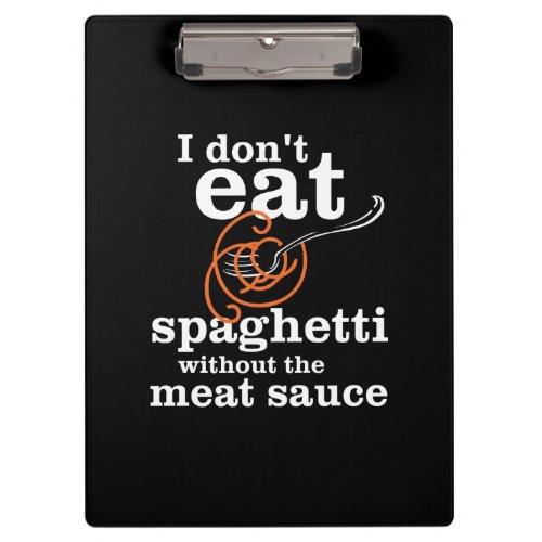 I Dont Eat Spaghetti Without The Meat Sauce Clipboard