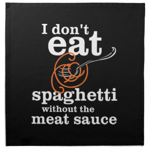 I Don't Eat Spaghetti Without The Meat Sauce Cloth Napkin