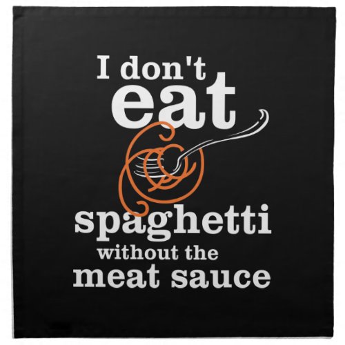 I Dont Eat Spaghetti Without The Meat Sauce Cloth Napkin