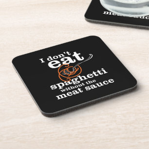 I Don't Eat Spaghetti Without The Meat Sauce Coaster
