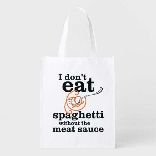 I Dont Eat Spaghetti Without The Meat Sauce Grocery Bag