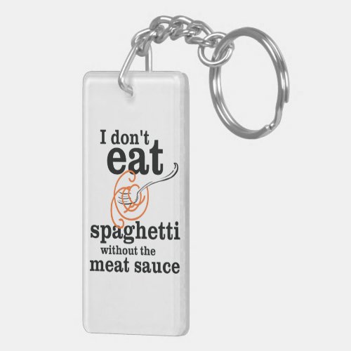 I Dont Eat Spaghetti Without The Meat Sauce Keychain