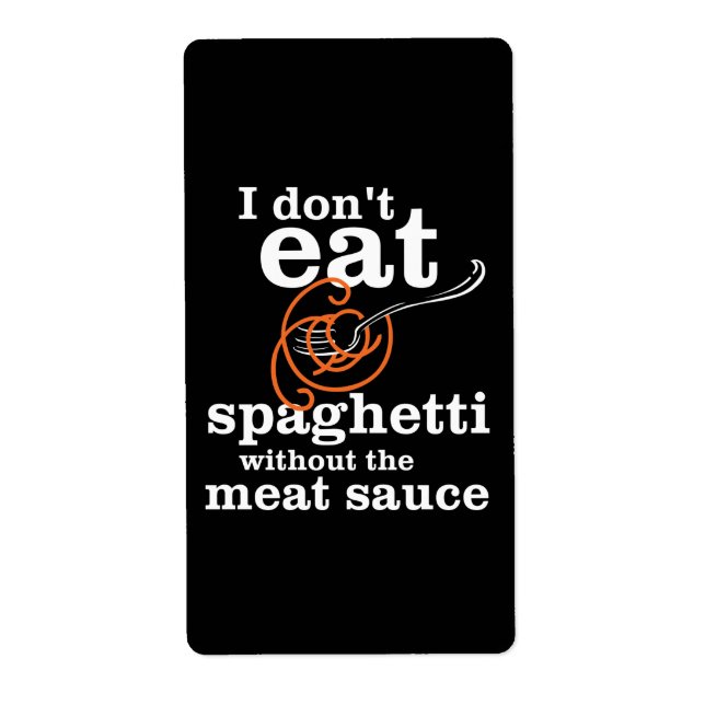 I Don't Eat Spaghetti Without The Meat Sauce Label (Front)
