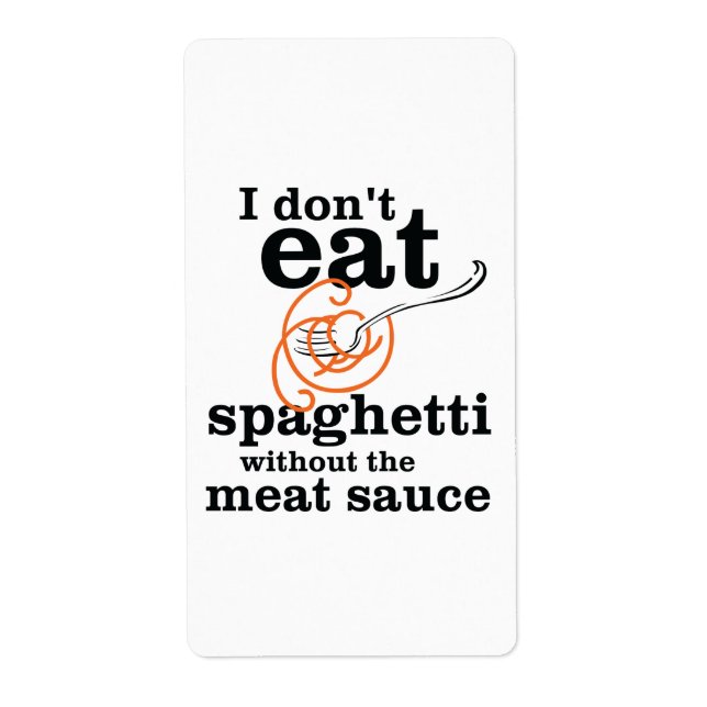 I Don't Eat Spaghetti Without The Meat Sauce Label (Front)