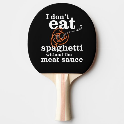 I Dont Eat Spaghetti Without The Meat Sauce Ping_Pong Paddle