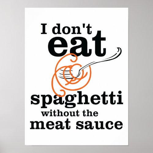 I Dont Eat Spaghetti Without The Meat Sauce Poster