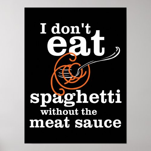 I Dont Eat Spaghetti Without The Meat Sauce Poster