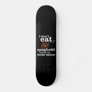 I Don't Eat Spaghetti Without The Meat Sauce Skateboard Deck