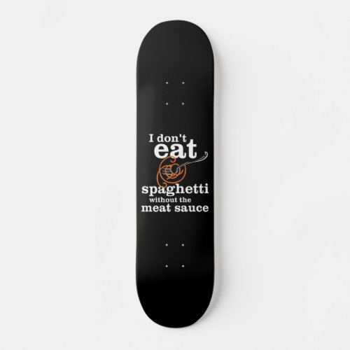 I Dont Eat Spaghetti Without The Meat Sauce Skateboard Deck