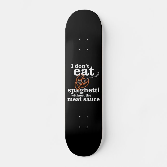 I Don't Eat Spaghetti Without The Meat Sauce Skateboard Deck (Front)