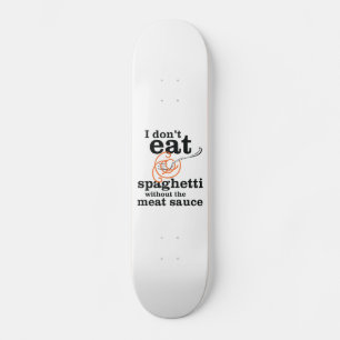 I Don't Eat Spaghetti Without The Meat Sauce Skateboard Deck