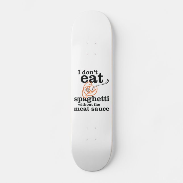 I Don't Eat Spaghetti Without The Meat Sauce Skateboard Deck (Front)