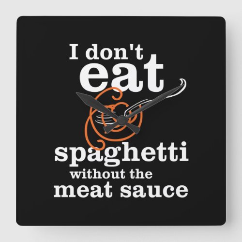 I Dont Eat Spaghetti Without The Meat Sauce Square Wall Clock