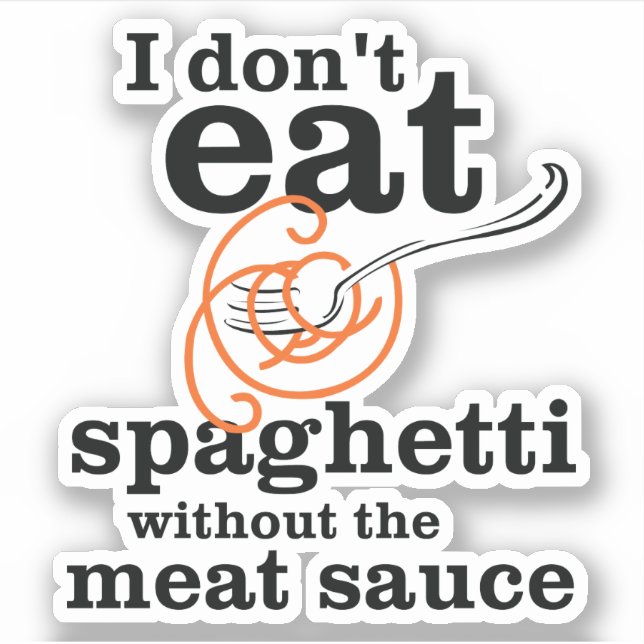 I Don't Eat Spaghetti Without The Meat Sauce Sticker (Front)