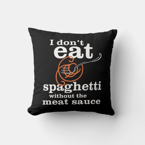 I Dont Eat Spaghetti Without The Meat Sauce Throw Pillow
