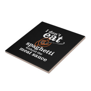 I Don't Eat Spaghetti Without The Meat Sauce Tile