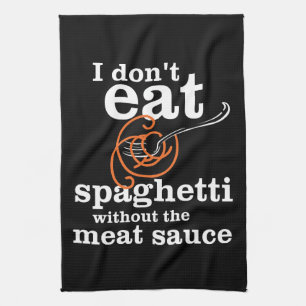I Don't Eat Spaghetti Without The Meat Sauce Towel