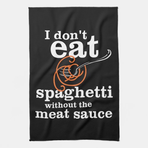 I Dont Eat Spaghetti Without The Meat Sauce Towel