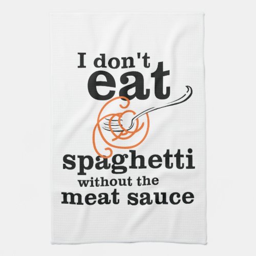 I Dont Eat Spaghetti Without The Meat Sauce Towel