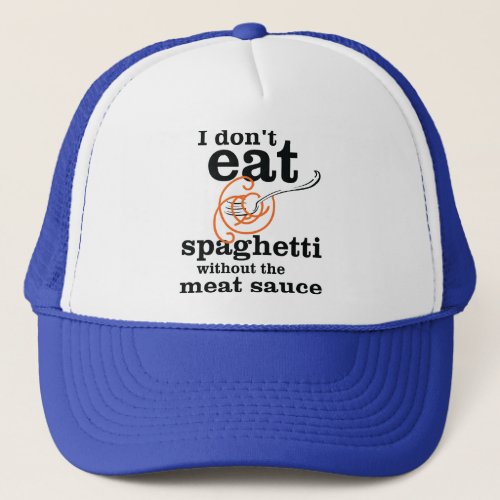 I Dont Eat Spaghetti Without The Meat Sauce Trucker Hat