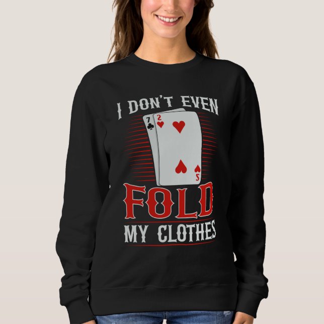 I don't even fold my clothes for a Poker player Sweatshirt (Front)