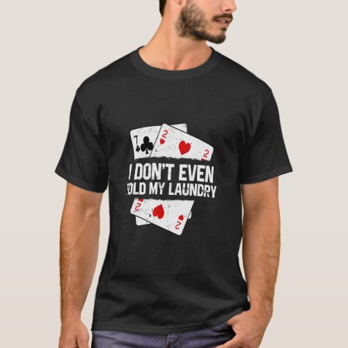 I Dont Even Fold My Laundry  Poker Card Player Ga T_Shirt