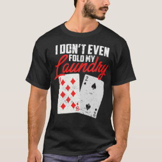 I Dont Even Fold My Laundry Poker Player T-Shirt