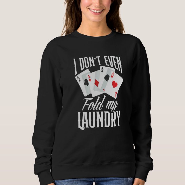 I Don't Even Fold My Laundry  Poker Sweatshirt (Front)