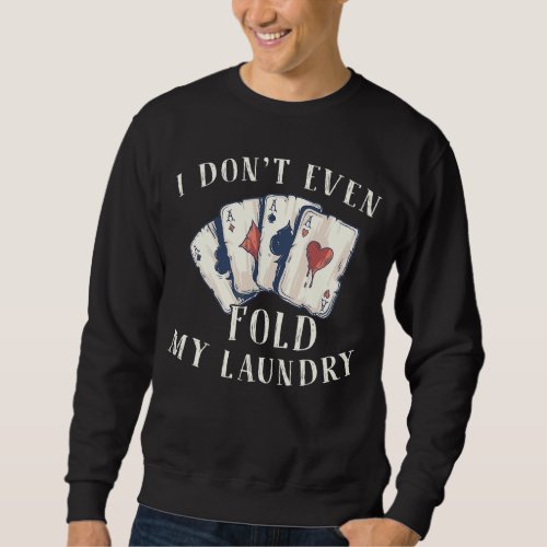 I Dont Even Fold My Laundry   Poker Sweatshirt