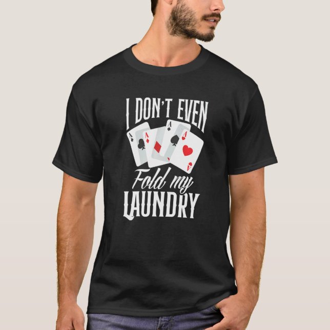 I Don't Even Fold My Laundry  Poker T-Shirt (Front)