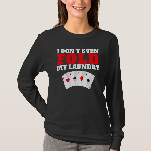 I dont even Folg my Laundry Game Playing Cards Pok T-Shirt (Front)
