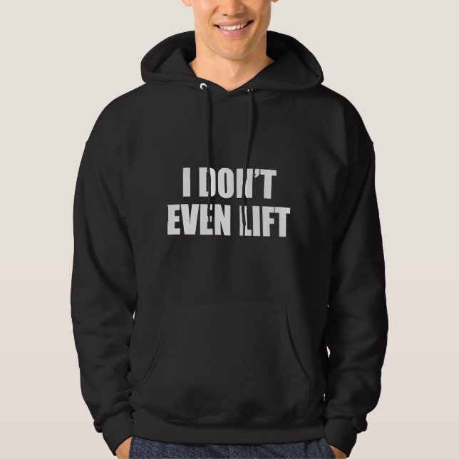 I Don't Even Lift Hoodie (Front)
