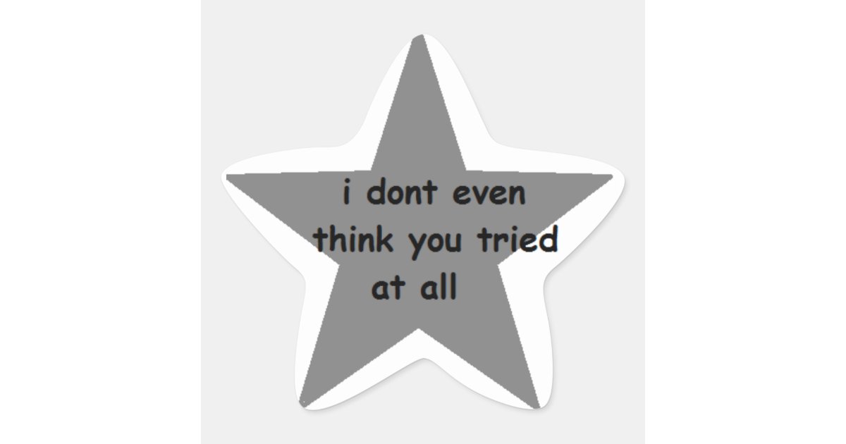 I Don T Even Think You Tried At All Sticker Zazzle Com