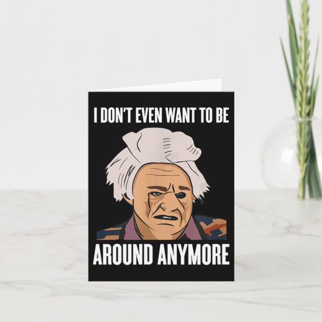 I Don't Even Want To Be Around Anymore  Card (Front)