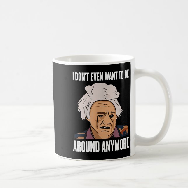 I Don't Even Want To Be Around Anymore  Coffee Mug (Right)