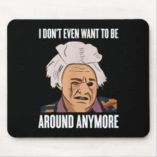 I Don't Even Want To Be Around Anymore  Mouse Pad
