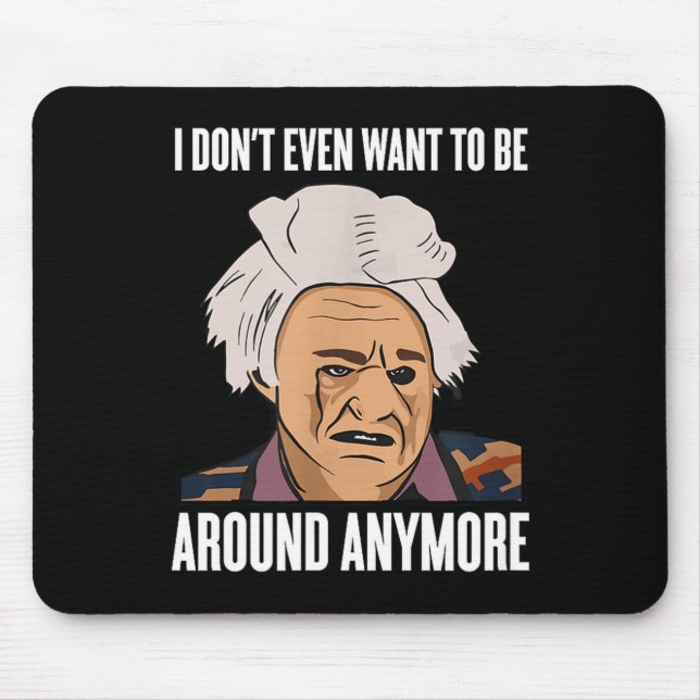 I Don't Even Want To Be Around Anymore  Mouse Pad (Front)