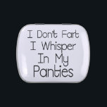 I Don't Fart Candy Tin<br><div class="desc">I don't fart, I whisper in my panties - funny quote, black funny quotes, humor words.</div>